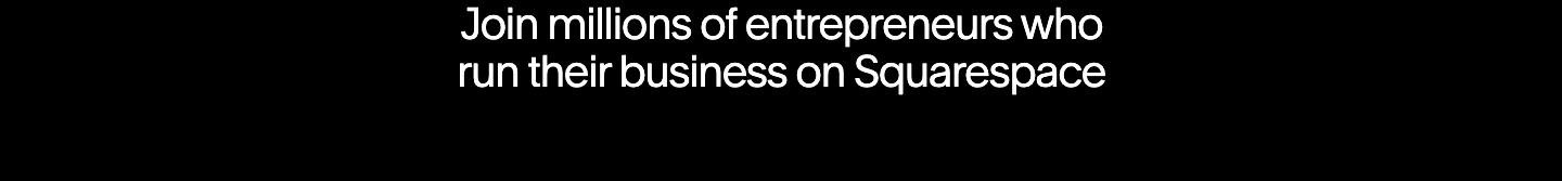 Squarespace: join millions of entrepreneurs who run their business on Squarespace, in white on black